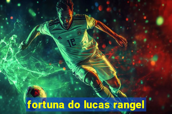 fortuna do lucas rangel